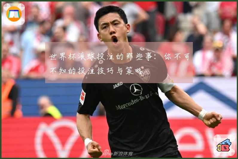 世界杯滚球投注的那些事：你不可不知的投注技巧与策略